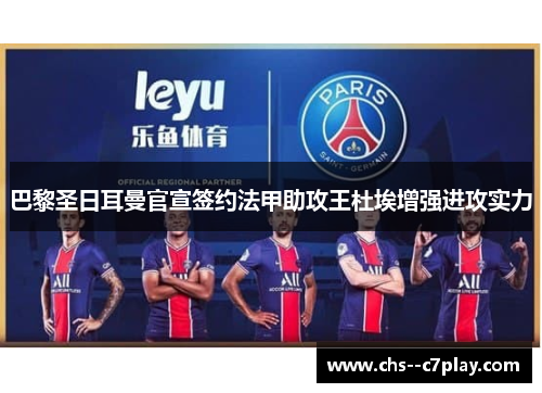 巴黎圣日耳曼官宣签约法甲助攻王杜埃增强进攻实力