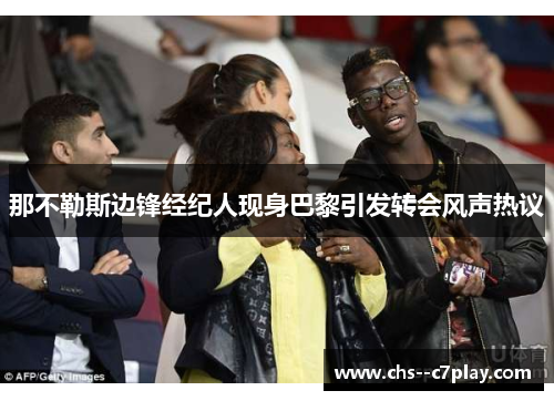 那不勒斯边锋经纪人现身巴黎引发转会风声热议