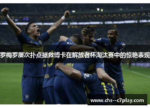 罗梅罗屡次扑点拯救博卡在解放者杯淘汰赛中的惊艳表现